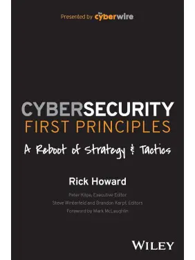 Cybersecurity First Principles: A Reboot of Strategy and Tactics. Rick Howard