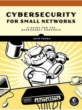 Cybersecurity for Small Networks: A Guide for the Reasonably Paranoid. Seth Enoka Cybersecurity for Small Networks: A Guide for the Reasonably Paranoid. Seth Enoka