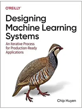 Designing Machine Learning Systems: An Iterative Process for Production-Ready Applications. Chip Huyen Designing Machine Learning Systems: An Iterative Process for Production-Ready Applications. Chip Huyen