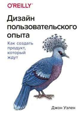 Дизайн користувальницького досвіду. Як створити продукт, який чекають. Джон Уелен Дизайн користувальницького досвіду. Як створити продукт, який чекають. Джон Уелен