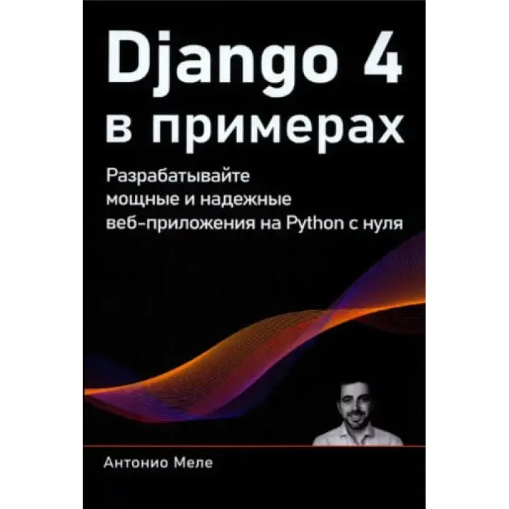 Django 4 у прикладах. Розробляйте потужні та надійні веб-додатки на Python з нуля. Антоніо Меле (кольорове видання)