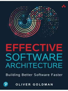 Effective Software Architecture: Building Better Software Faster. Oliver Goldman