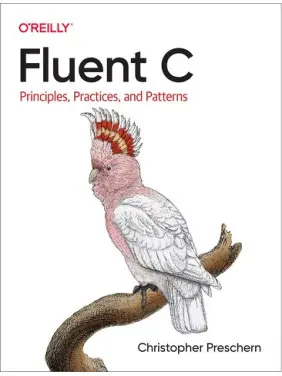 Fluent C: Principles, Practices, and Patterns.Christopher Preschern Fluent C: Principles, Practices, and Patterns.Christopher Preschern
