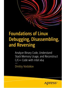 Foundations of Linux Debugging, Disassembling, and Reversing. Dmitry Vostokov