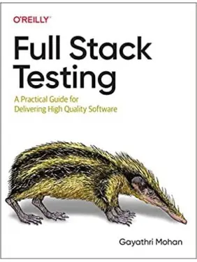 Full Stack Testing: A Practical Guide for Delivering High Quality Software. Gayathri Mohan Full Stack Testing: A Practical Guide for Delivering High Quality Software. Gayathri Mohan