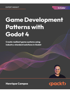 Game Development Patterns with Godot 4: Create resilient game systems using industry-proven solutions in Godot.  Henrique Campos