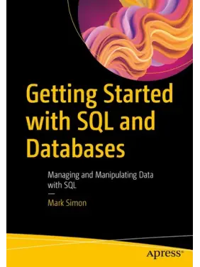 Getting Started with SQL and Databases: Managing and Manipulating Data with SQL. Mark Simon.1st edition Getting Started with SQL and Databases: Managing and Manipulating Data with SQL. Mark Simon.1st edition