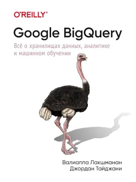 Google BigQuery. Всё о хранилищах данных, аналитике и машинном обучении.Лакшманан В., Тайджани Д. Google BigQuery. Всё о хранилищах данных, аналитике и машинном обучении.Лакшманан В., Тайджани Д.