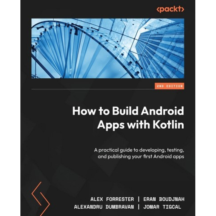 How to Build Android Apps with Kotlin. 2nd Edition. Alex Forrester, Eran Boudjnah