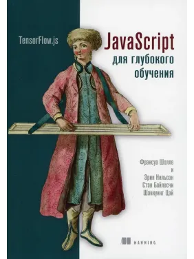 JavaScript для глибокого вивчення: TensorFlow.js Шолле Ф., Нільсон Е., Байлесчи С.