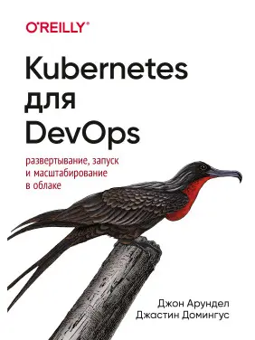 Kubernetes для DevOps: розгортання, запуск і масштабування в хмарі. Джон Арундел, Джастін Домінгус