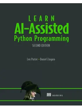 Learn AI-Assisted Python Programming, Second Edition: With GitHub Copilot and ChatGPT. Daniel Zingaro, Leo Porter