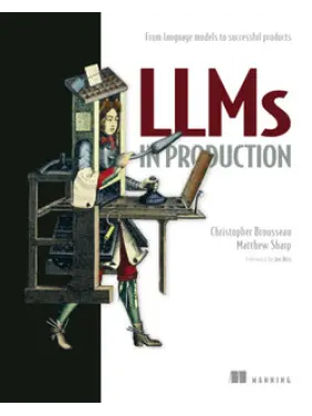 LLMs in Production. Christopher Brousseau, Matthew Sharp