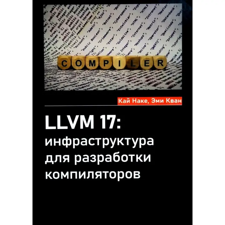 LLVM 17: инфраструктура для разработки компиляторов. Кай Наке, Эми Кван
