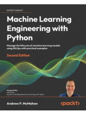 Machine Learning Engineering with Python. Second Edition. Andrew P. McMahon