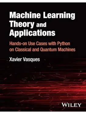Machine Learning Theory and Applications: Hands-on Use Cases with Python on Classical and Quantum Machines.Vasques Xavier