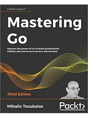 Mastering Go: Harness the power of Go to build professional utilities and concurrent servers and services, 3rd