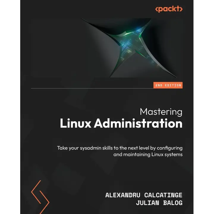 Mastering Linux Administration: Take your sysadmin skills to the next level by configuring and maintaining Linux systems. 2nd Edition. Alexandru Calcatinge, Julian Balog