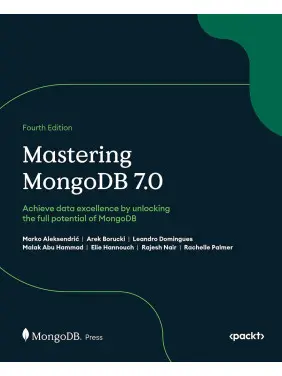 Mastering MongoDB 7.0: Achieve data excellence by unlocking the full potential of MongoDB. 4th edition