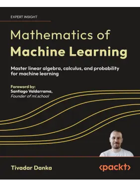 Mathematics of Machine Learning: Master linear algebra, calculus, and probability for machine learning