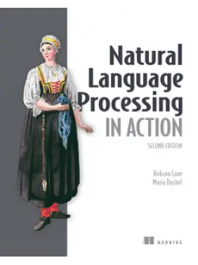 Natural Language Processing in Action, Second Edition. Cole Howard, Maria Dyshel, Hobson Lane, Hannes Hapke Natural Language Processing in Action, Second Edition. Cole Howard, Maria Dyshel, Hobson Lane, Hannes Hapke