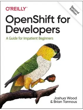 OpenShift for Developers: A Guide for Impatient Beginners. Joshua Wood, Brian Tannous. 2nd Ed.