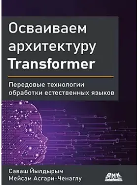 Освоюємо архітектуру Transformer Йилдирим C., Асгарі-Ченаглу М. Освоюємо архітектуру Transformer Йилдирим C., Асгарі-Ченаглу М.