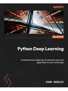 Python Deep Learning: Understand how deep neural networks work and apply them to real-world tasks 3rd ed. Edition. Ivan Vasilev Python Deep Learning: Understand how deep neural networks work and apply them to real-world tasks 3rd ed. Edition. Ivan Vasilev