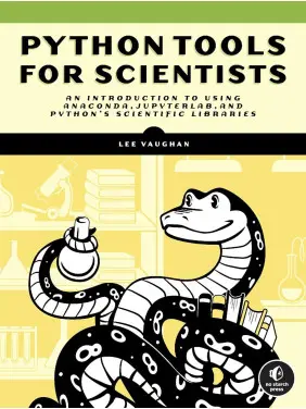 Python Tools for Scientists: An Introduction to Using Anaconda, JupyterLab, and Python's Scientific Libraries. Lee Vaughan