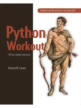 Python Workout 50 ten-minute exercises. Reuven M. Lerner Python Workout 50 ten-minute exercises. Reuven M. Lerner