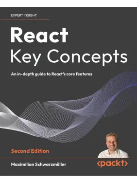 React Key Concepts: An in-depth guide to React's core features 2nd ed. Edition.  Maximilian Schwarzmüller