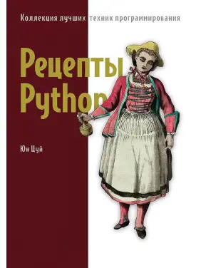 Рецепты Python. Коллекция лучших техник программирования. Цуй Юн Рецепты Python. Коллекция лучших техник программирования. Цуй Юн