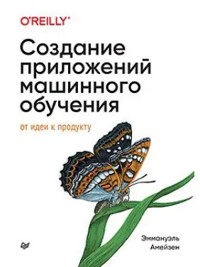 Створення програм машинного навчання: від ідеї до продукту, Еммануель Амейзен Створення програм машинного навчання: від ідеї до продукту, Еммануель Амейзен