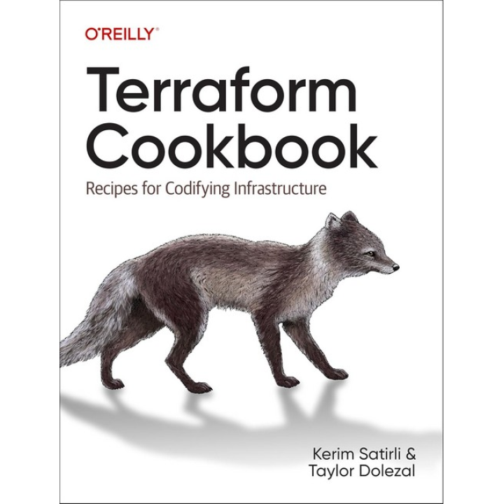 Terraform Cookbook: Recipes for Codifying Infrastructure. Kerim Satirli, Taylor Dolezal. 1st Edition