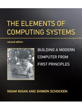 The Elements of Computing Systems. Building a Modern Computer from First Principles. 2nd Edition. Noam Nisan, Shimon Schocken