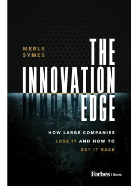 The Innovation Edge: How Large Companies Lose It and How to Get It Back. Merle Symes 