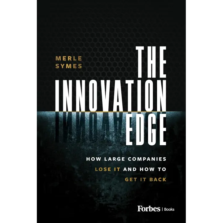The Innovation Edge: How Large Companies Lose It and How to Get It Back. Merle Symes 