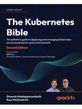 The Kubernetes Bible: The definitive guide to deploying and managing Kubernetes across cloud and on-prem environments , Second Edition. Gineesh Madapparambath, Russ McKendrick
