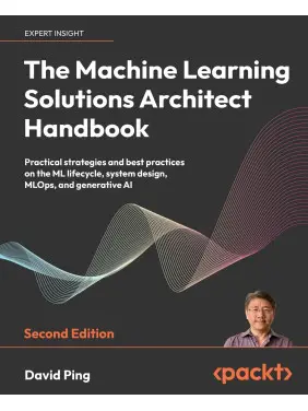 The Machine Learning Solutions Architect Handbook. 2nd Edition. David Ping