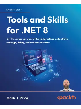 Tools and Skills for .NET 8: Get the career you want with good practices and patterns to design, debug, and test your solutions. Mark J. Price