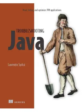 Troubleshooting Java: Read, debug, and optimize JVM applications, Laurentiu Spilca