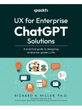 UX for Enterprise ChatGPT Solutions: A practical guide to designing enterprise-grade LLMs. Richard H. Miller 