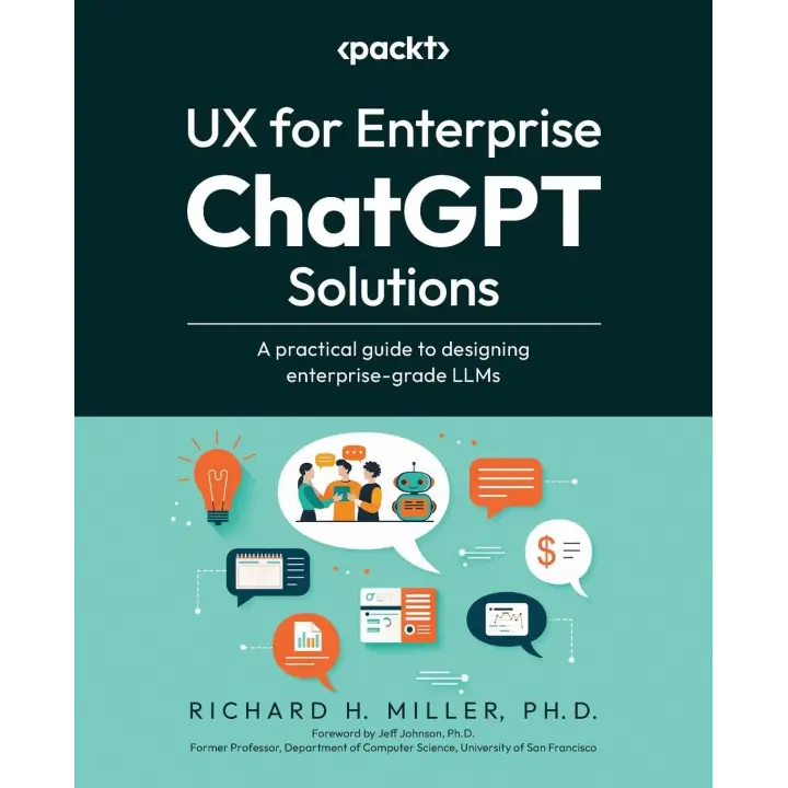 UX for Enterprise ChatGPT Solutions: A practical guide to designing enterprise-grade LLMs. Richard H. Miller 