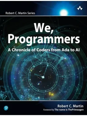 We, Programmers: A Chronicle of Coders from Ada to AI. 1st Edition. Robert C. Martin Series