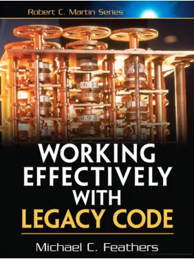 Working Effectively with Legacy Code. Michael Feathers