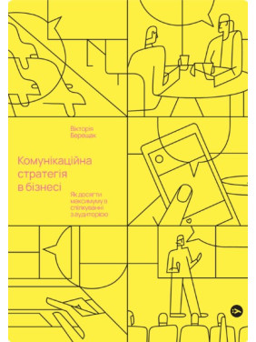 Комунікаційна стратегія в бізнесі. Як досягти максимуму в спілкуванні з аудиторією Комунікаційна стратегія в бізнесі. Як досягти максимуму в спілкуванні з аудиторією