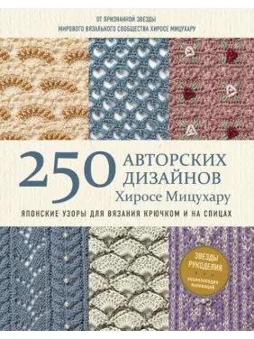 250 авторских дизайнов Хиросе Мицухару. Японские узоры для вязания крючком и на спицах Хиросе Мицухару 250 авторских дизайнов Хиросе Мицухару. Японские узоры для вязания крючком и на спицах Хиросе Мицухару