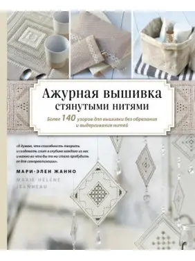 Ажурная вышивка стянутыми нитями. Более 140 узоров для вышивки без обрезания и выдергивания нитей. Жанно Мари-Элен Ажурная вышивка стянутыми нитями. Более 140 узоров для вышивки без обрезания и выдергивания нитей. Жанно Мари-Элен