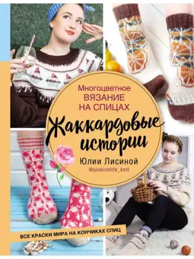 Багатобарвне в'язання на спицях. Жакардові історії Юлії Лісіної. Юлія Лісіна