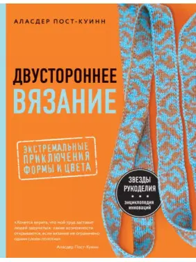 Двостороннє в'язання. Екстремальні пригоди форми та кольору. Аласдер Пост-Куїнн Двостороннє в'язання. Екстремальні пригоди форми та кольору. Аласдер Пост-Куїнн
